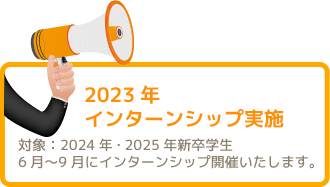 2023年インターンシップ実施　対象：2024・2025年新卒業生　6〜9月にインターンシップ開催いたします